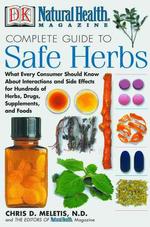 Complete Guide to Safe Herbs : What Every Consumer Should Know about Interactions and Side Effects for Hundreds of Herbs, Drugs, Supplements, and Food