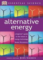 Alternative Energy : A Beginner's Guide to the Future of Energy Technology (Essential Science Series)