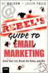 The Rebel's Guide to Email Marketing : Grow Your List, Break the Rules, and Win (Que Biz-tech)