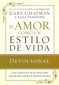 El amor como un estilo de vida / Love as a Way of Life : Una aventura de 90 dias para hacer del amor un habito diario / a Ninety-day Adventure That Ma （TRA）