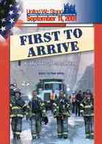 First to Arrive : Firefighters at Ground Zero (Spirit of America, a Nation Responds to the Events of 11 September 2001)