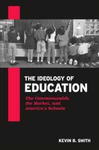 The Ideology of Education : The Commonwealth, the Market, and America's Schools