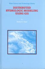 Distributed Hydrologic Modeling Using Gis (Water Science and Technology Library)