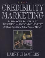 Credibility Marketing : Build Your Business by Becoming a Recognized Expert (Without Investing a Lot of Time or Money)