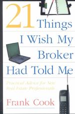21 Things I Wish My Broker Had Told Me : Practical Advice for New Real Estate Professionals