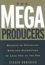 The Mega Producers : Secrets of Financial Services Superstars to Lead You to the Top