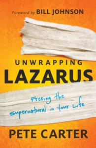 Unwrapping Lazarus : Freeing the Supernatural in Your Life