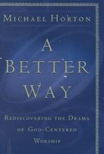 A Better Way : Rediscovering the Drama of God-Centered Worship