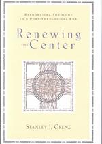 Renewing the Center : Evangelical Theology in a Post-Theological Era