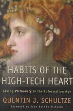 Habits of the High-Tech Heart : Living Virtuously in the Information Age