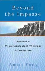 Beyond the Impasse : Toward a Pneumatological Theology of Religions
