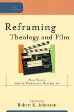 Reframing Theology and Film : New Focus for an Emerging Discipline