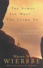 The Bumps Are What You Climb on : Encouragement for Difficult Days