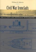 Civil War Ironclads : The U.S. Navy and Industrial Mobilization (Johns Hopkins Studies in the History of Technology)