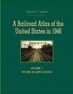 A Railroad Atlas of the United States in 1946 : Volume 1: The Mid-Atlantic States (Creating the North American Landscape)