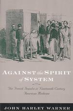 Against the Spirit of System : The French Impulse in Nineteenth-Century American Medicine
