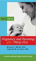 Pregnancy and Parenting after Thirty-Five : Mid Life, New Life (A Johns Hopkins Press Health Book)