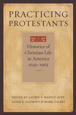 Practicing Protestants : Histories of Christian Life in America, 1630-1965 (Lived Religions)