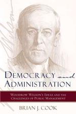 民主主義と行政：Ｗ．ウィルソンの思想と公共経営の課題<br>Democracy and Administration : Woodrow Wilson's Ideas and the Challenges of Public Management (Johns Hopkins Studies in Governance and Public Management)