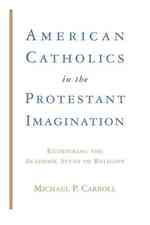 プロテスタントの想像にあるアメリカのカトリック：学術的宗教研究再考<br>American Catholics in the Protestant Imagination : Rethinking the Academic Study of Religion