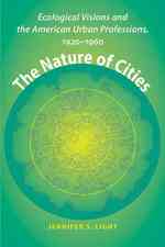 The Nature of Cities : Ecological Visions and the American Urban Professions, 1920-1960