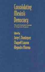 メキシコの民主主義：2006年大統領選挙の比較考察<br>Consolidating Mexico's Democracy : The 2006 Presidential Campaign in Comparative Perspective （1ST）