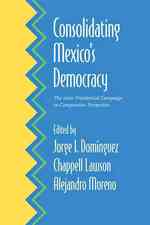 メキシコの民主主義：2006年大統領選挙の比較考察<br>Consolidating Mexico's Democracy : The 2006 Presidential Campaign in Comparative Perspective （1ST）