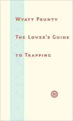 The Lover's Guide to Trapping (Johns Hopkins: Poetry and Fiction)