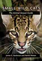 Small Wild Cats : The Animal Answer Guide (The Animal Answer Guides: Q&a for the Curious Naturalist)