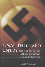 Unauthorized Entry : The Truth about Nazi War Criminals in Canada, 1946-1956