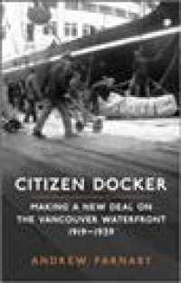 Citizen Docker : Making a New Deal on the Vancouver Waterfront, 1919-1939