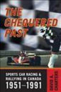 The Chequered Past : Sports Car Racing and Rallying in Canada, 1951-1991