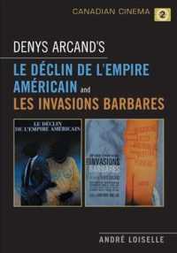 Denys Arcand's Le Declin De L'empire Americain and Les Invasions Barbares (Canadian Cinema)