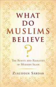 What Do Muslims Believe? : The Roots and Realities of Modern Islam