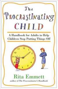The Procrastinating Child : A Handbook for Adults to Help Children Stop Putting Things Off