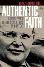 Authentic Faith : Bonhoeffer's Theological Ethics in Context