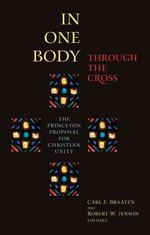 In One Body through the Cross : The Princeton Proposal for Christian Unity