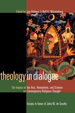 Theology in Dialogue : The Impact of the Arts, Humanities, and Science on Contemporary Religious Thought