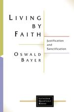 Living by Faith : Justification and Sanctification (Lutheran Quarterly Books)