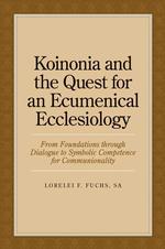 Koinonia and the Quest for an Ecumenical Ecclesiology : From Foundations through Dialogue to Symbolic Competence for Communionality