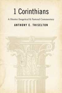 First Corinthians : A Shorter Exegetical and Pastoral Commentary