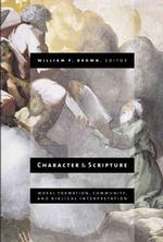 Character and Scripture : Moral Formation, Community, and Biblical Interpretation
