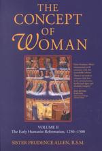 The Concept of Woman : The Early Humanist Reformation, 1250-1500 〈2〉