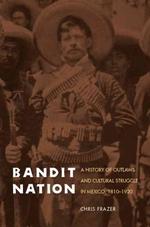Bandit Nation : A History of Outlaws and Cultural Struggle in Mexico, 18101920