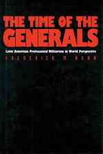 The Time of the Generals : Latin American Professional Militarism in World Perspective