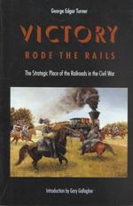 Victory Rode the Rails : The Strategic Place of the Railroads in the Civil War （Reprint）