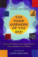 The Four Corners of the Sky : Creation Stories and Cosmologies from around the World