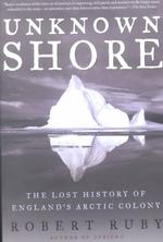 Unknown Shore : The Lost History of England's Arctic Colony （2 Reprint）