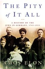 Pity of It All : A History of the Jews in Germany 1743-1933