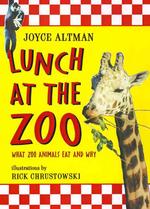 Lunch at the Zoo : What Zoo Animals Eat and Why